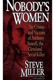 Nobody's Women: The Crimes and Victims of Anthony Sowell, the Cleveland Serial Killer (Steve Miller)