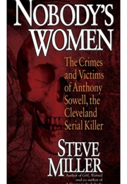 Nobody&#39;s Women: The Crimes and Victims of Anthony Sowell, the Cleveland Serial Killer (Steve Miller)