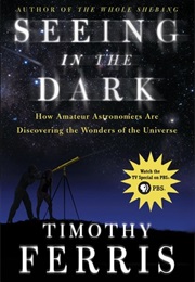 Seeing in the Dark: How Backyard Stargazers Are Probing Deep Space and Guarding Earth From Interplan (Timothy Ferris)