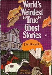 World's Weirdest "True" Ghost Stories (John Beckett)