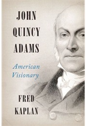 John Quincy Adams: American Visionary (Fred Kaplan)