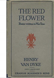 The Red Flower Poems Written in War Time (Henry Van Dyke)