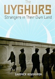The Uyghurs: Strangers in Their Own Land (Gardner Bovingdon)