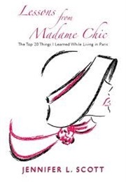 Lessons From Madame Chic: The Top 20 Things I Learned While Living in Paris (Jennifer L Scott)