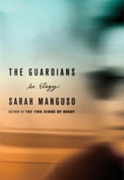 The Guardians: An Elegy (Sarah Manguso)