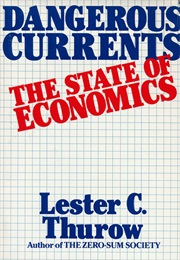 Dangerous Currents: The State of Economics (Lester C. Thurow)