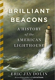 Brilliant Beacons: A History of the American Lighthouse (Eric Jay Dolin)