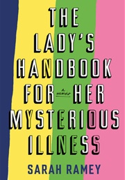 The Lady&#39;s Handbook for Her Mysterious Illness (Sarah Ramey)