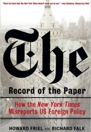 The Record of the Paper: How the "New York Times" Misreports US Foreign Policy (Richard A. Falk; Howard Friel)