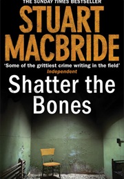 Shatter the Bones (Stuart MacBride)