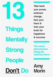 13 Things Mentally Strong People Don&#39;t Do (Amy Morin)