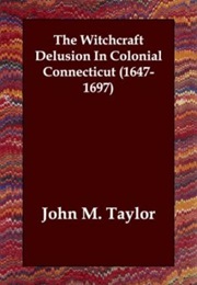 The Witchcraft Delusion in Colonial Connecticut, 1647-1697 (John M. Taylor, Maurice Filler)