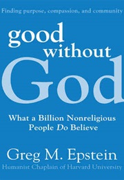 Good Without God: What a Billion Nonreligious People Do Believe (Greg M Epstein)