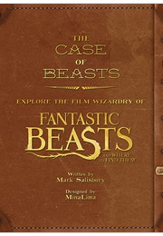 The Case of Beasts: Explore the Film Wizardry of Fantastic Beasts and Where to Find Them (Mark Salisbury)