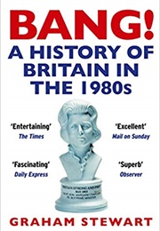 Bang!: A History of Britain in the 1980s (Graham Stewart)