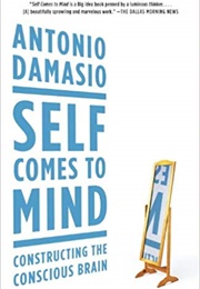 Self Comes to Mind: Constructing the Conscious Brain (Antonio Damasio)