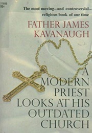 A Modern Priest Looks at His Outdated Church (Father James Kavanaugh)