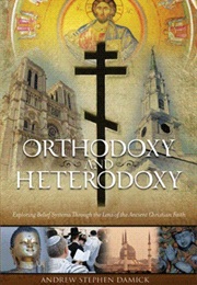 Orthodoxy and Heterodoxy (Stephen Andrew Damick)