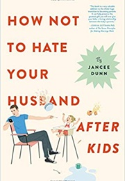 How Not to Hate Your Husband After Kids (Jancee Dunn)