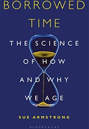 Borrowed Time: The Science of How and Why We Age (Sue Armstrong)