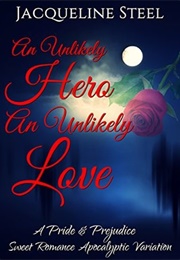 An Unlikely Hero, an Unlikely Love: A Pride & Prejudice Sweet Romance Apocalyptic Variation (Death C (Jacqueline Steel)