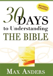 30 Days to Understanding the Bible (Max Anders)