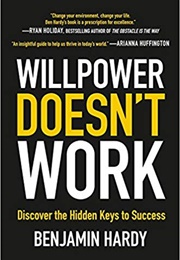 Willpower Doesn't Work: Discover the Hidden Keys to Success (Benjamin Hardy)