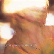 Love Spirals Downwards- Ardor
