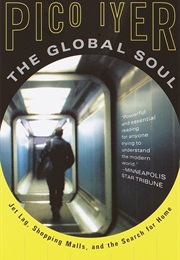 The Global Soul: Jet Lag, Shopping Malls, and the Search for Home (Pico Iyer)