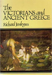 The Victorians and Ancient Greece (Richard Jenkyns)