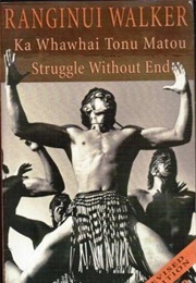 Ka Whawhai Tonu Matau : Struggle Without End (Ranginui Walker)