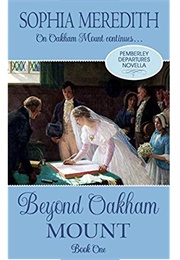Beyond Oakham Mount: A Pride and Prejudice Novella Variation (Pemberley Departures, #1.5) (Sophia Meredith)