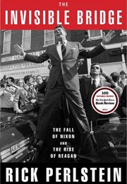 The Invisible Bridge: The Fall of Nixon and the Rise of Reagan (Rick Perlstein)