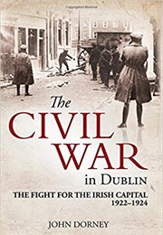 The Civil War in Dublin: The Fight for the Irish Capital 1922-1924 (John Dorney)