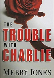 The Trouble With Charlie (Merry Jones)