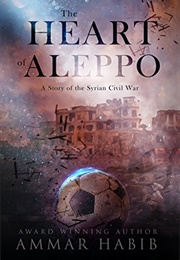 The Heart of Aleppo: A Story of the Syrian Civil War (Habib, Ammar)