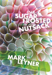 The Sugar Frosted Nutsack (Mark Leyner)