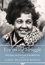 Eye on the Struggle: Ethel Payne, the First Lady of the Black Press (James McGrath Morris)