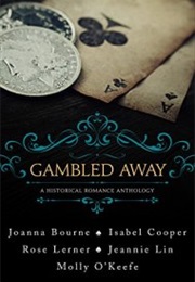 Gambled Away: A Historical Romance Anthology, (Joanna Bourne, Isabel Cooper, Rose Lerner, Jeannie)