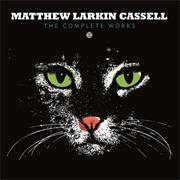 Matthew Larkin Cassell - The Complete Works