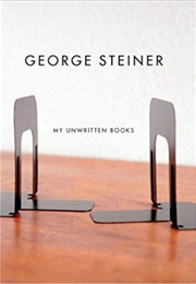 My Unwritten Books (George Steiner)