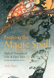 Breaking the Magic Spell: Radical Theories of Folk & Fairy Tales (Jack Zipes)