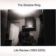 The Shadow Ring Life Review (1993-2003)