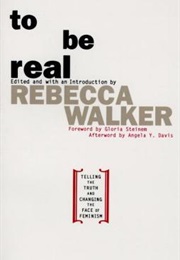 To Be Real: Telling the Truth and Changing the Face of Feminism (Rebecca Walker)