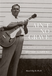 Ain't No Grave: The Life and Legacy of Brother Claude Ely (Macel Ely II)