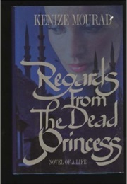 Regards From the Dead Princess: Novel of a Life (Kenizé Mourad)
