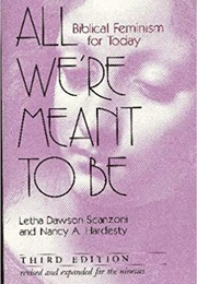 All We&#39;re Meant to Be: Biblical Feminism for Today (L. Scanzoni &amp; N. Hardesty)