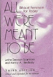 All We're Meant to Be: Biblical Feminism for Today (L. Scanzoni & N. Hardesty)