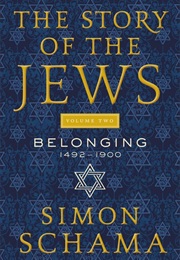 The Story of the Jews Volume Two: Belonging: 1492-1900 (Simon Schama)
