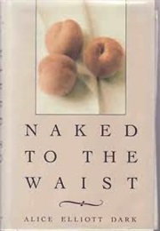 Naked to the Waist (Alice Elliott Dark)